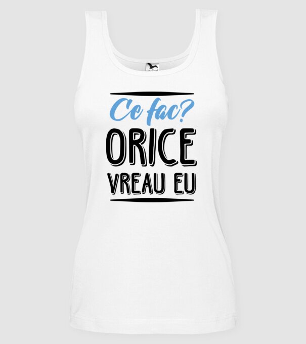 Ce fac? ORICE VREAU EU model alb pe tricou