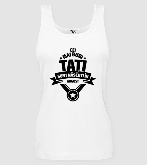 Cei mai buni Tați sunt născuți în august. model alb pe tricou