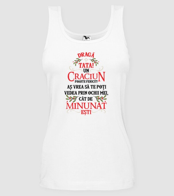 Dragă tată! Un Crăciun foarte fericit! Aș vrea să te poți vedea prin ochii mei, cât de minunat ești model alb pe tricou