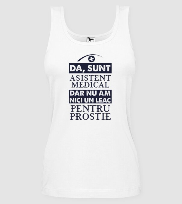 da, sunt asistent medical, dar nu am nici un leac pentru prostie model alb pe tricou