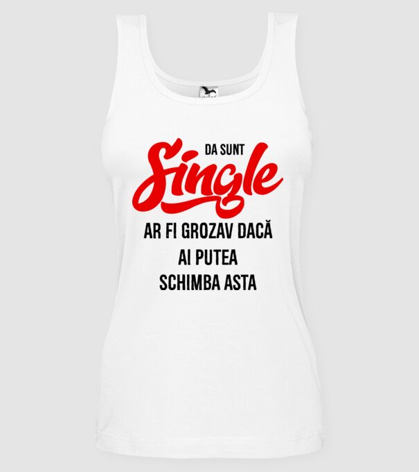 da, sunt single, ar fi grozav dacă ai putea schimba asta model alb pe tricou