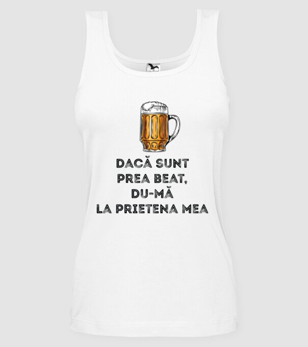 dacă sunt prea beat, du-mă la prietena mea model alb pe tricou