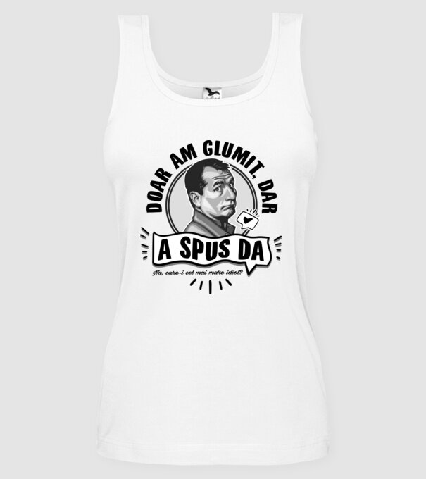 doar am glumit, dar - a spus da - na, care-i cel mai mare idiot model alb pe tricou