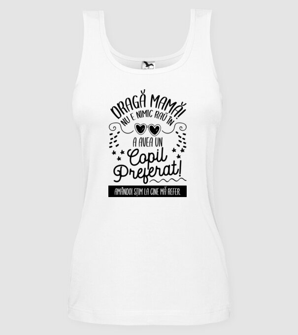 Dragă mamă! Nu e nimic rău în a avea un copil preferat! Amândoi știm la cine mă refer. model alb pe tricou