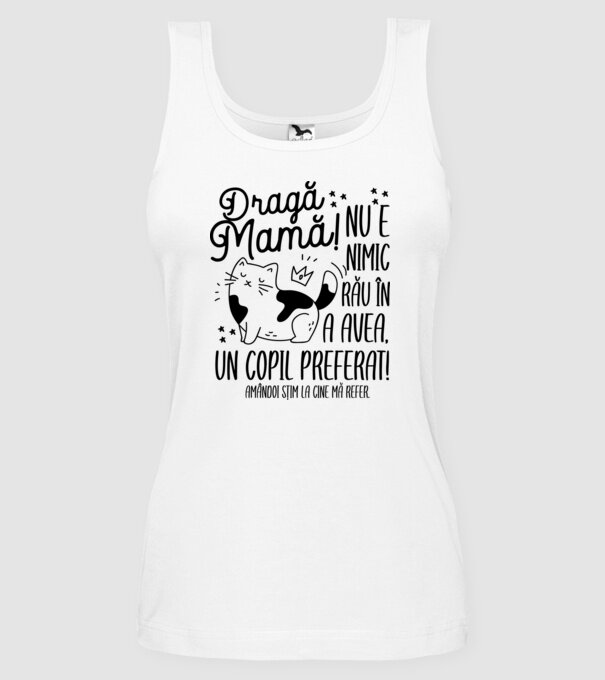 Dragă mamă! Nu e nimic rău în a avea un copil preferat! Amândoi știm la cine mă refer. model alb pe tricou