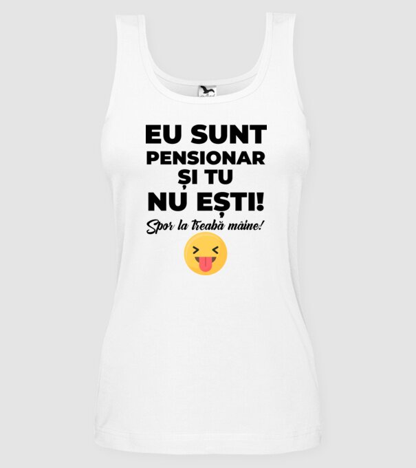 Eu sunt pensionar, și tu nu ești! Spor la treabă mâine model alb pe tricou