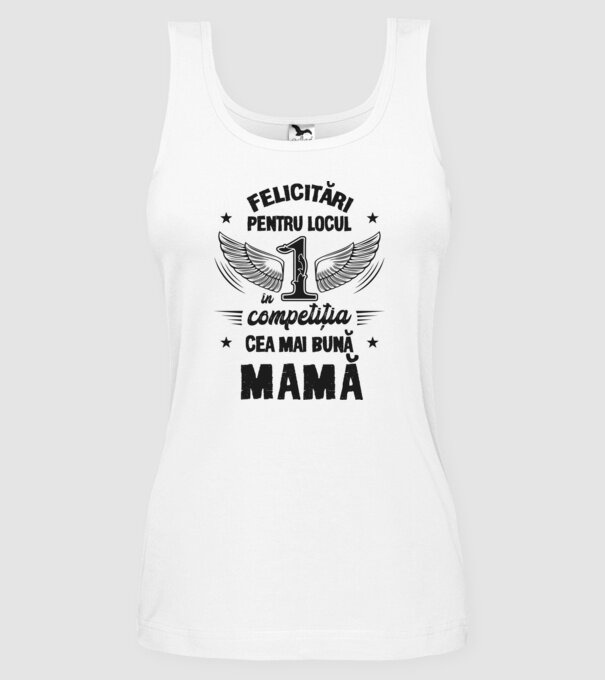 Felicitări pentru locul 1 în competiția Cea mai bună mamă! model alb pe tricou