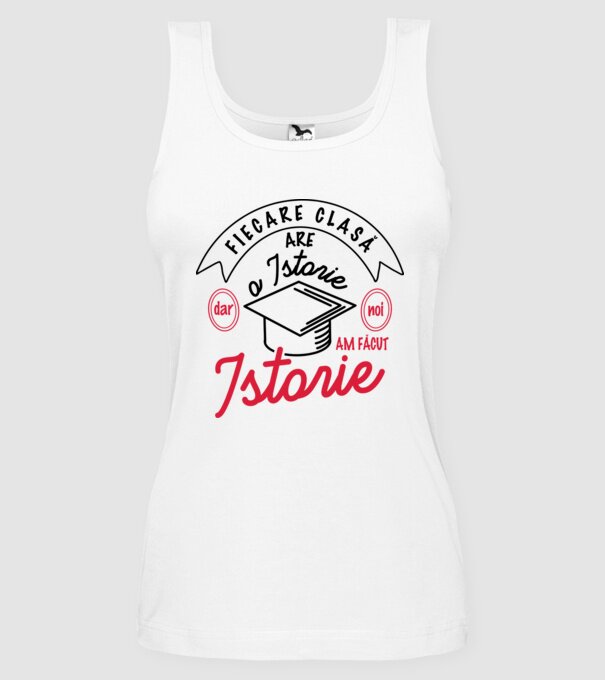 Fiecare clasă - are - o istorie - Dar noi - am făcut - Istorie! model alb pe tricou
