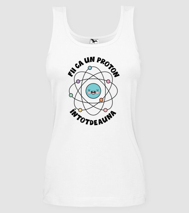 fii ca un proton - întotdeauna pozitiv model alb pe tricou