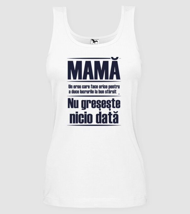 MAMĂ : Un erou care face orice pentru a duce lucrurile la bun sfârșit. Nu greșește nicio dată. model alb pe tricou