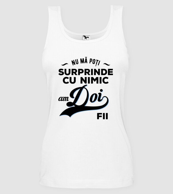 Nu mă poți surprinde cu nimic, am doi fii model alb pe tricou