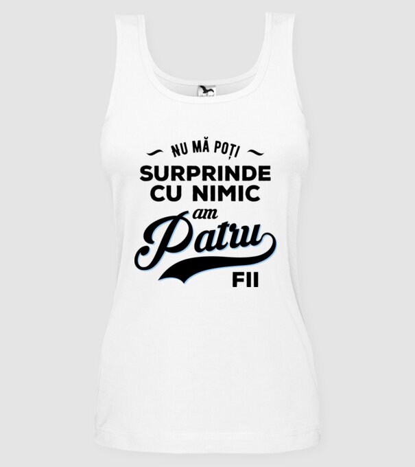 Nu mă poți surprinde cu nimic, am patru fii model alb pe tricou
