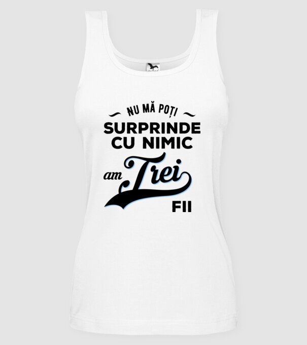 Nu mă poți surprinde cu nimic, am trei fii model alb pe tricou