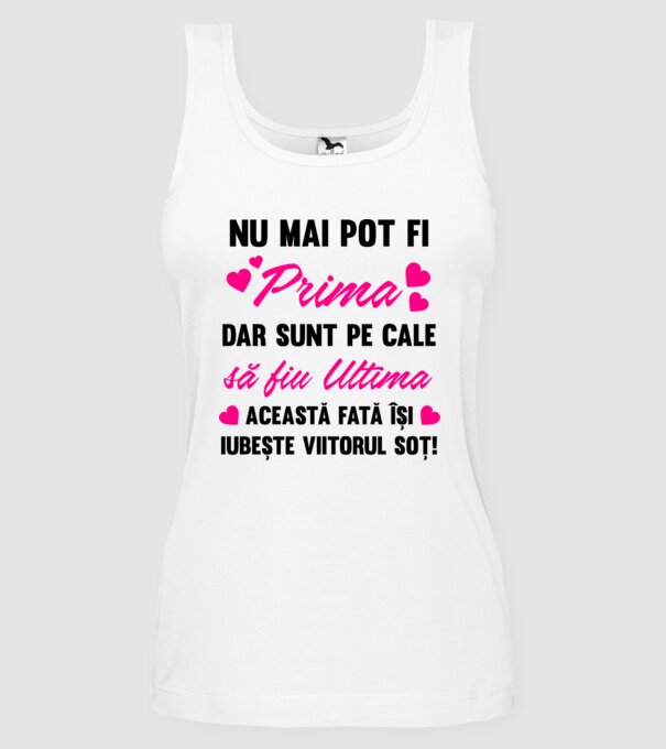 nu mai pot fi prima, dar sunt pe cale să fiu ultima - această fată își iubește viitorul soț! model alb pe tricou