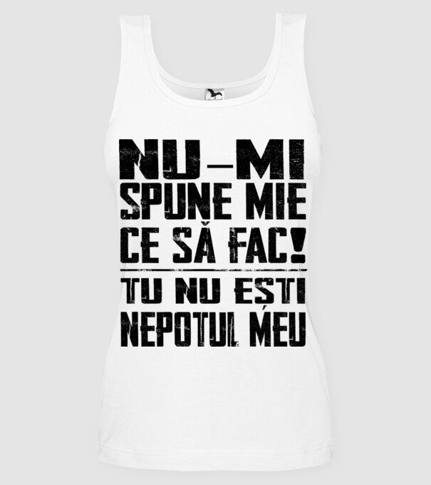 nu-mi spune ce să fac! nu ești nepotul meu Alb model alb pe tricou