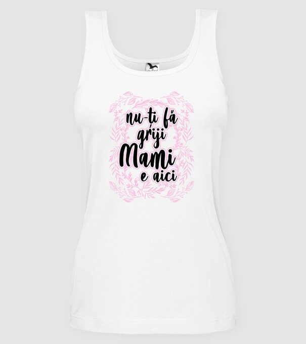 nu-ți fă griji, mami e aici model alb pe tricou