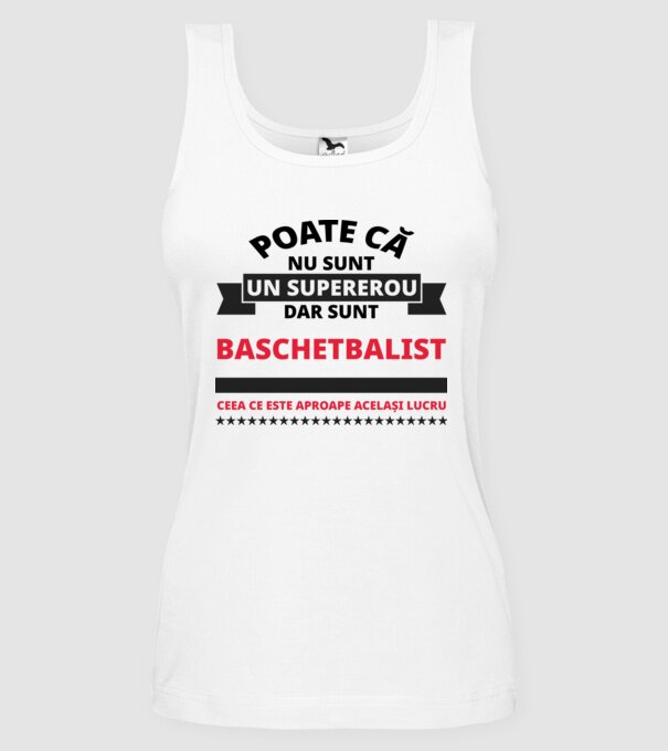 Poate că nu sunt un supererou, dar sunt BASCHETBALIST, ceea ce este aproape același lucru model alb pe tricou