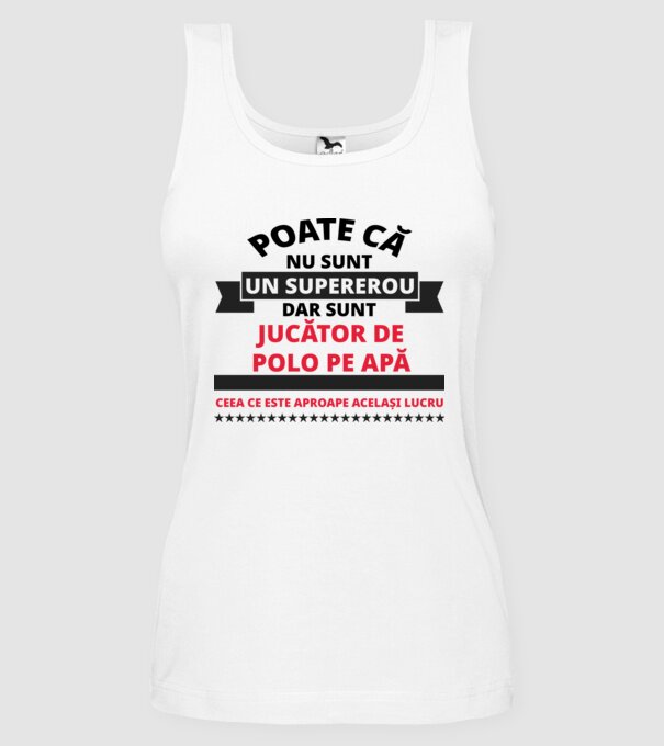 Poate că nu sunt un supererou, dar sunt JUCĂTOR DE POLO PE APĂ, ceea ce este aproape același lucru model alb pe tricou