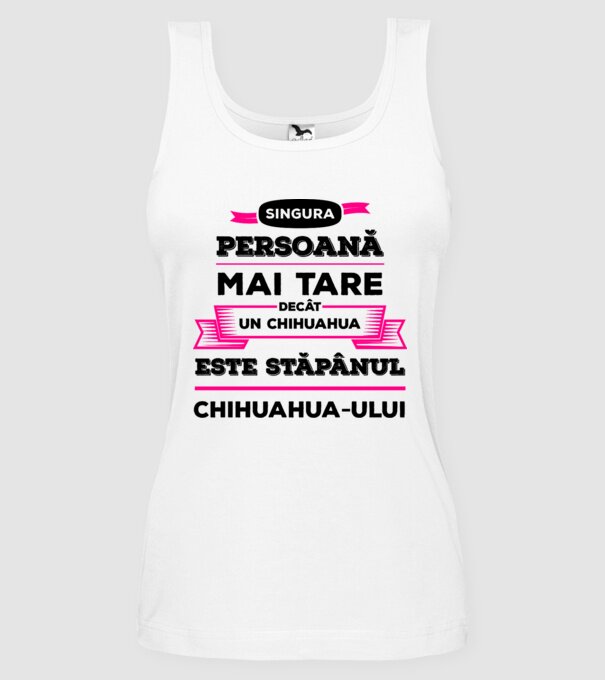 singura persoană mai tare decât un chihuahua este stăpânul chihuahua-ului model alb pe tricou