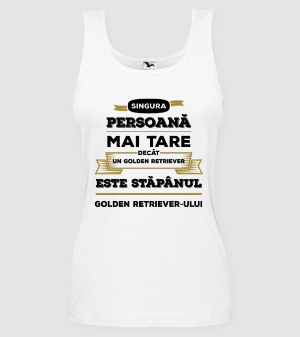 singura persoană mai tare decât un Golden Retriever este stăpânul Golden Retriever-ului model alb pe tricou