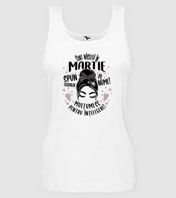 Sunt născută în - martie - spun lucrurilor pe nume! - mulțumesc pentru înțelegere! model alb pe tricou