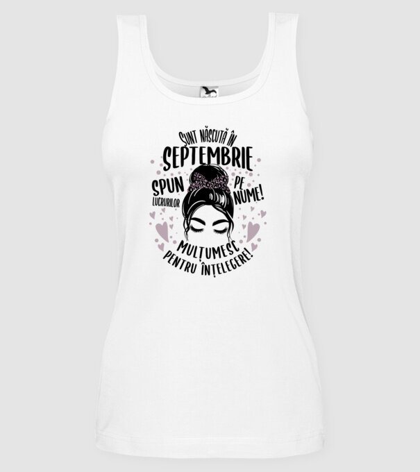 Sunt născută în - septembrie - spun lucrurilor pe nume! - mulțumesc pentru înțelegere! model alb pe tricou