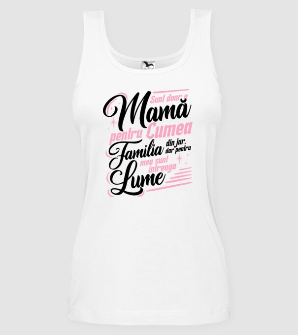 Sunt doar o mamă pentru lumea din jur, dar pentru familia mea sunt întreaga lume! model alb pe tricou