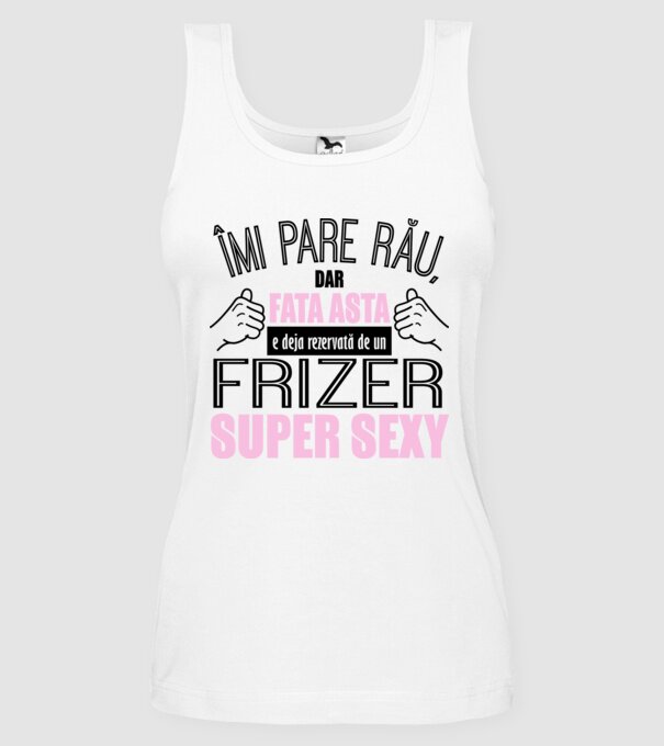 Îmi pare rău, dar fata asta e deja rezervată de un FRIZER super sexy model alb pe tricou