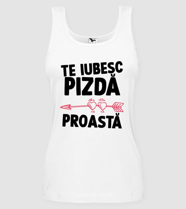 Te iubesc, pizdă proastă model alb pe tricou