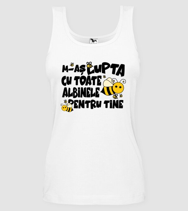 m-aș lupta cu toate albinele pentru tine model alb pe tricou