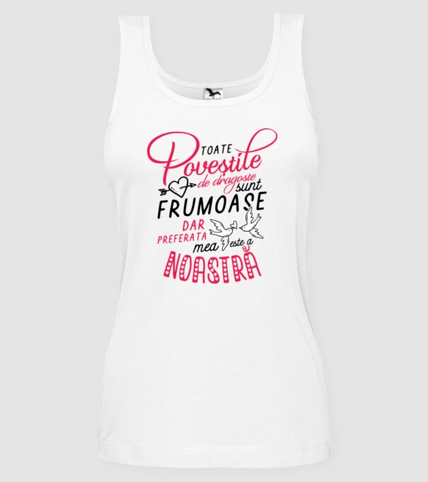 Toate poveștile de dragoste sunt frumoase, dar preferata mea este a noastră model alb pe tricou