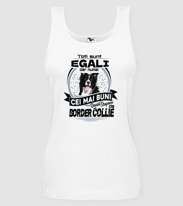 Toți sunt egali, dar numai cei mai buni devin stăpâni de border collie model alb pe tricou