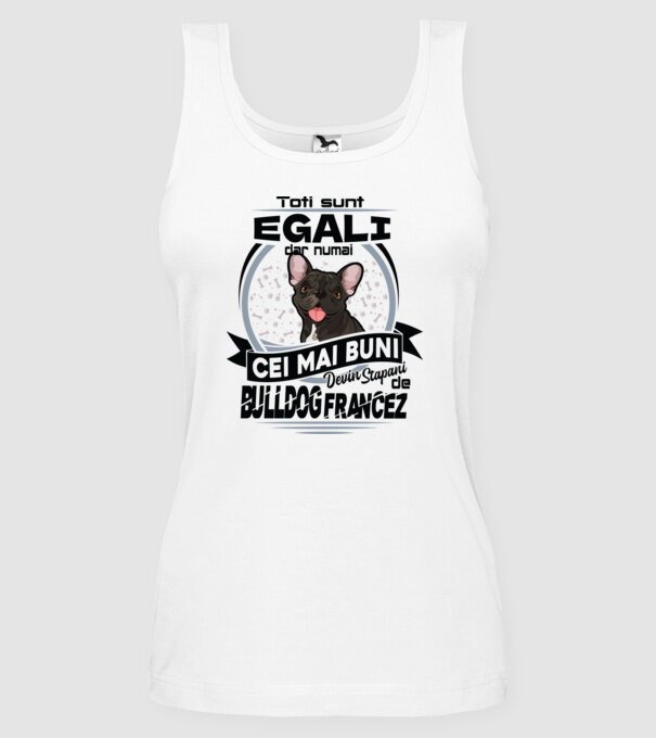 Toți sunt egali, dar numai cei mai buni devin stăpâni de bulldog francez model alb pe tricou