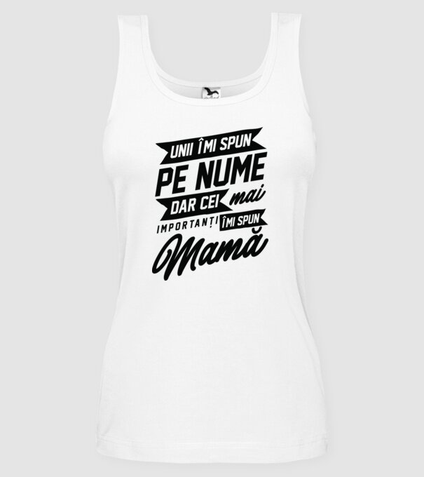 Unii îmi spun pe nume, dar cei mai importanți îmi spun mamă model alb pe tricou