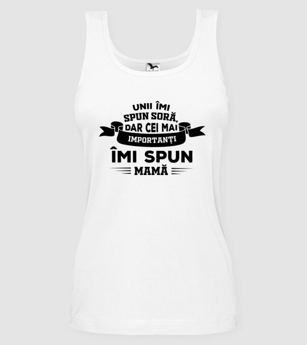 Unii îmi spun soră, dar cei mai importanți îmi spun mamă model alb pe tricou