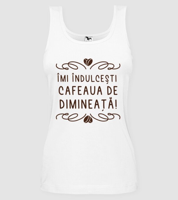 Valentine îmi îndulcești cafeaua de dimineață model alb pe tricou