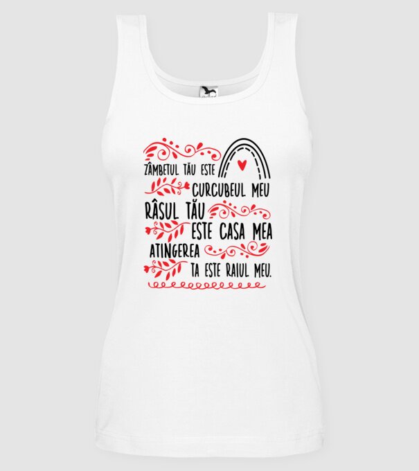 Valentine_Zâmbetul tău este curcubeul meu, râsul tău este casa mea, atingerea ta este raiul meu model alb pe tricou