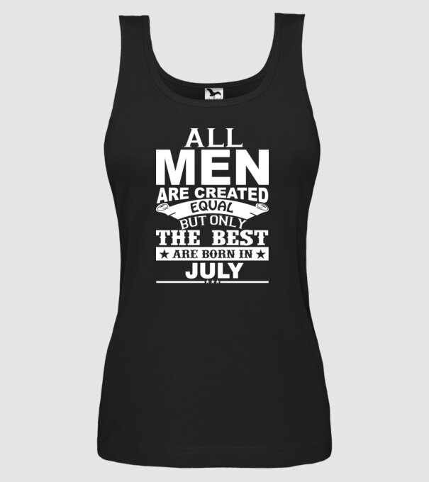 All men are created equal but only the best are born in july model negru pe tricou