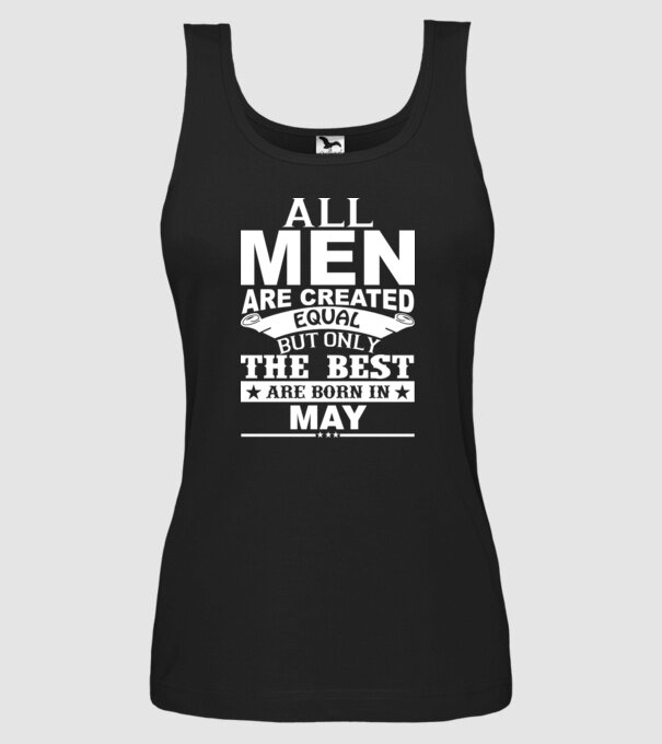 All men are created equal but only the best are born in may model negru pe tricou