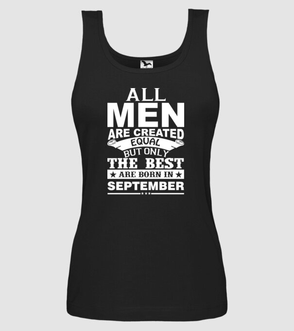 All men are created equal but only the best are born in september model negru pe tricou