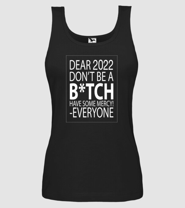 Dear 2022 Dont be a bitch model negru pe tricou