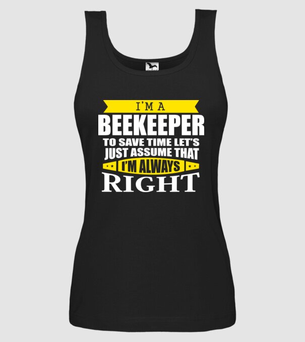 'I''m a beekeeper to save time let''s just assume that I''m always right' model negru pe tricou