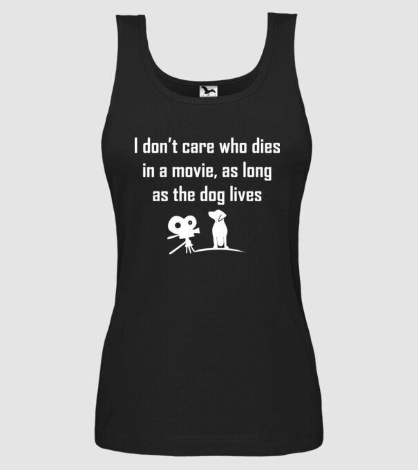'I don''t care who dies in a movie, as long as the dog lives!' model negru pe tricou