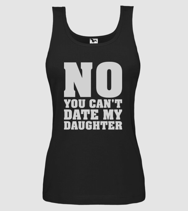 No you cant date my daughter model negru pe tricou