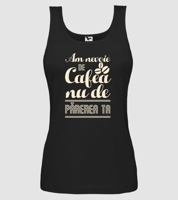 am nevoie de cafea, nu de părerea ta model negru pe tricou