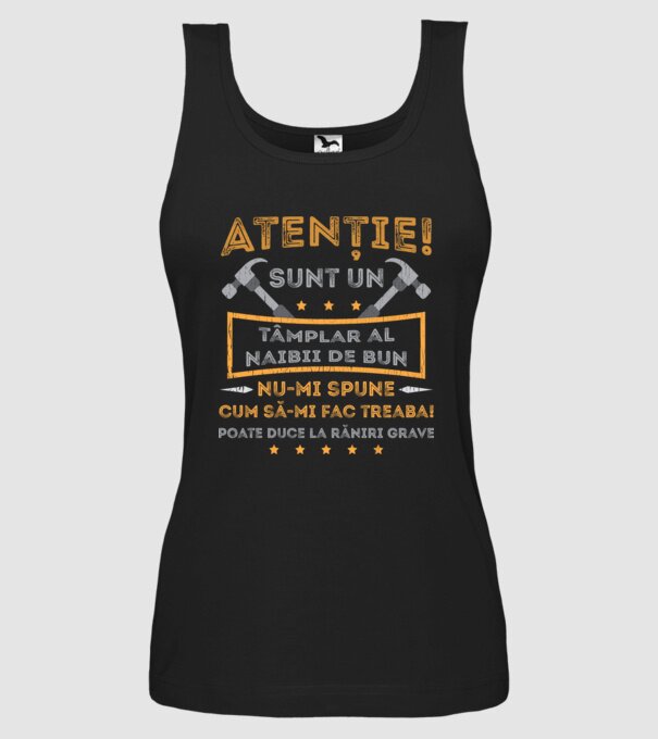 Atenție! Sunt un tâmplar al naibii de bun, nu-mi spune cum să-mi fac treaba! poate duce la răniri grave model negru pe tricou