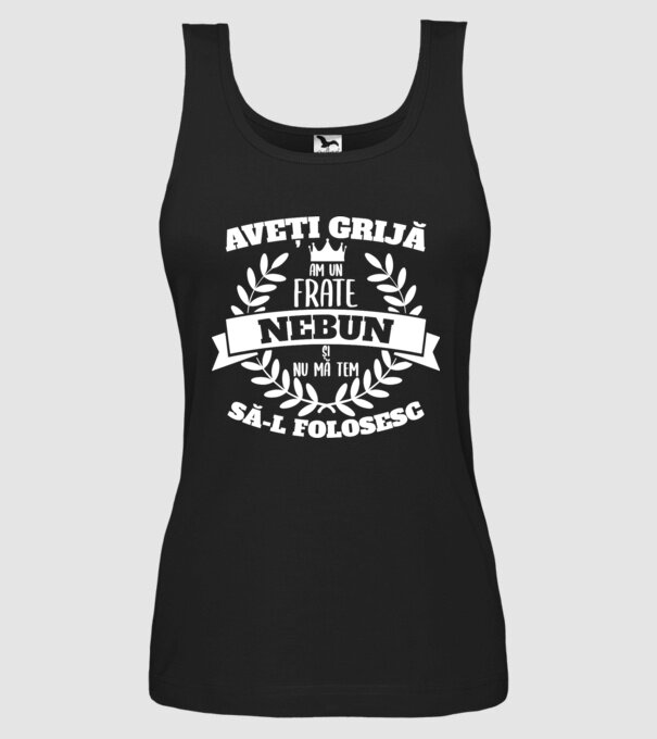 Aveți grijă, am un frate nebun și nu mă tem să-l folosesc model negru pe tricou