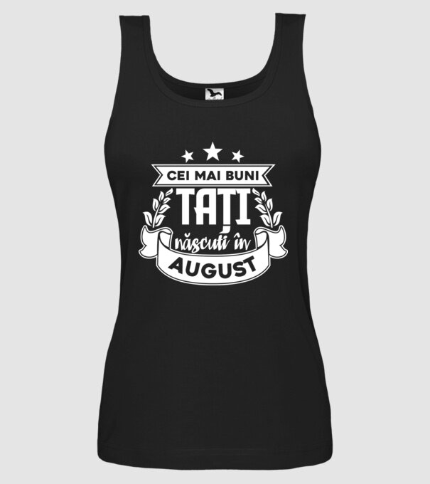 Cei mai buni tați sunt născuți în August model negru pe tricou