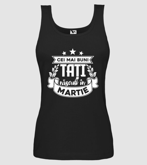 Cei mai buni tați sunt născuți în Martie model negru pe tricou