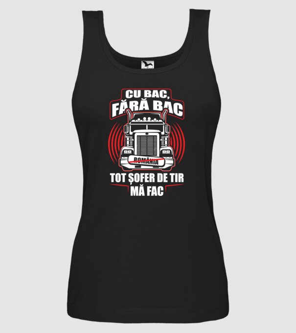 Cu bac, fără bac, tot șofer de tir mă fac model negru pe tricou